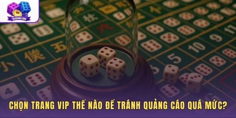 Cách chọn trang đánh tài xỉu VIP và nhận biết quảng cáo thiếu căn cứ