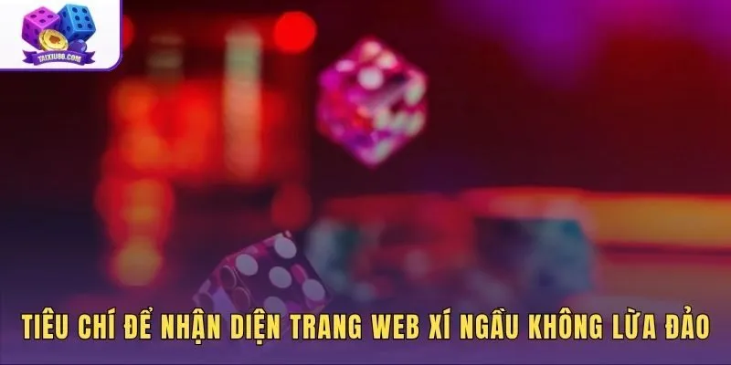 Dấu hiệu nhận biết Web cược xí ngầu an toàn và minh bạch